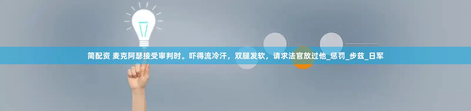 简配资 麦克阿瑟接受审判时。吓得流冷汗，双腿发软，请求法官放过他_惩罚_步兹_日军
